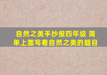 自然之美手抄报四年级 简单上面写着自然之美的题目